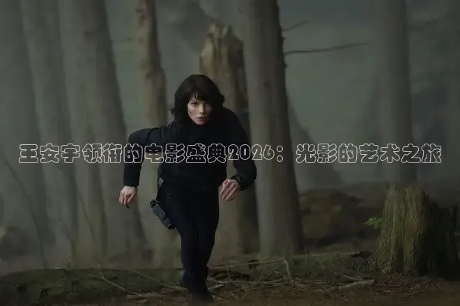 王安宇领衔的电影盛典2026：光影的艺术之旅